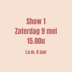 SHOW 1 - Ticket op zaterdag 9 mei om 15u00 (t.e.m. 8 jaar)